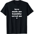 thumbnail image 1 of Love made me humility saved me Humorous and funny T-Shirt, 1 of 5