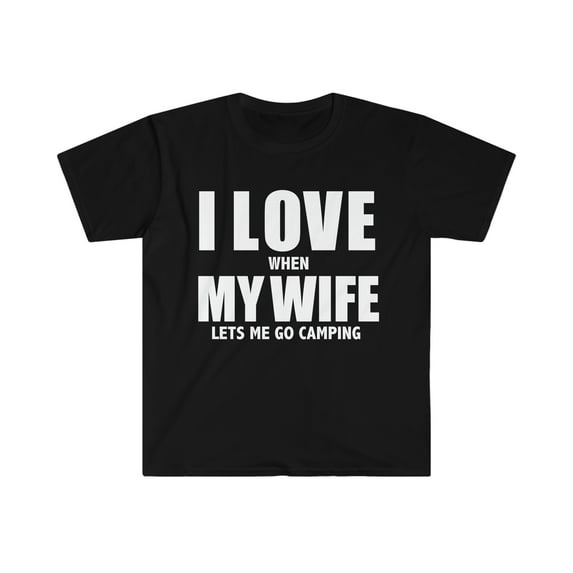 Love my wife she lets me go camping whipped camper Unisex T-shirt S-3XL