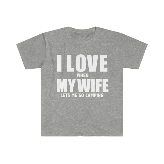 Love my wife she lets me go camping whipped camper Unisex T-shirt S-3XL