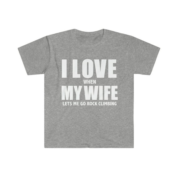 Love my wife when she lets me go rock climbing whipped Unisex Tshirt S-3XL