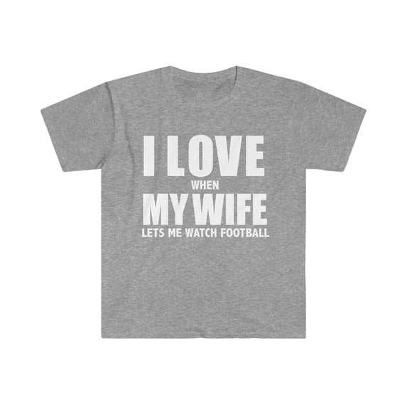Love my wife when she lets me watch football whipped Unisex T-shirt S-3XL
