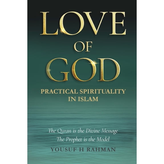 Love of God: A Guide to Practical Islamic Spirituality: Worship with Meaning and Compassion for Humanity, (Paperback)