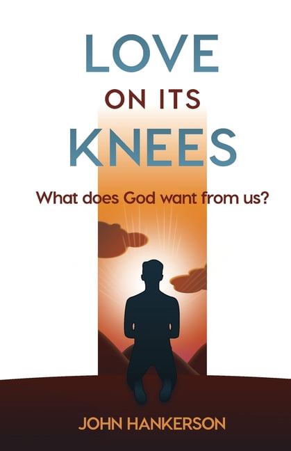 Love on Its Knees: What does God want from us?, (Paperback)
