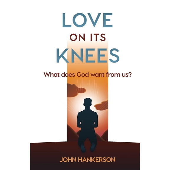 Love on Its Knees: What does God want from us?, (Paperback)