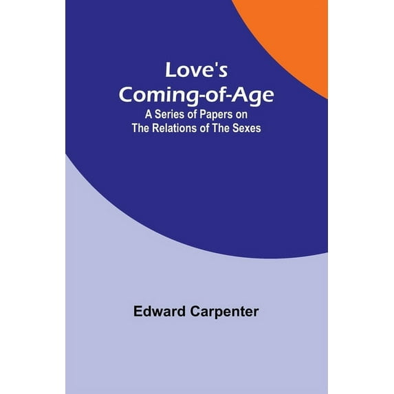 Love's Coming-of-Age: A series of papers on the relations of the sexes, (Paperback)