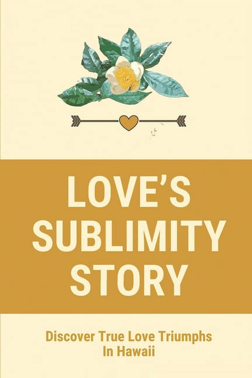 Love's Sublimity Story: Discover True Love Triumphs In Hawaii: Tragic Stories Of Old Hawaii About Bones Of Love, (Paperback)