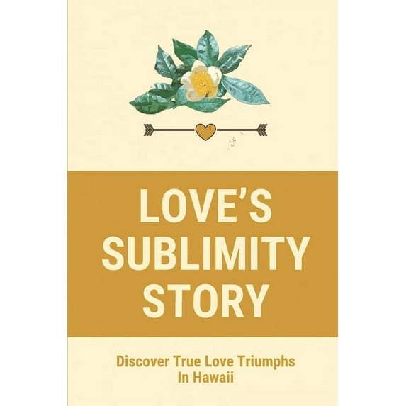 Love's Sublimity Story: Discover True Love Triumphs In Hawaii: Tragic Stories Of Old Hawaii About Bones Of Love, (Paperback)