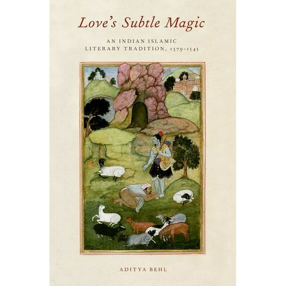 Love's Subtle Magic: An Indian Islamic Literary Tradition, 1379-1545, (Paperback)