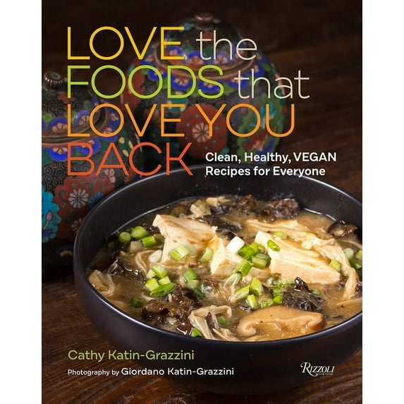 Love the Foods That Love You Back: Clean, Healthy, Vegan Recipes for Everyone (Hardcover)