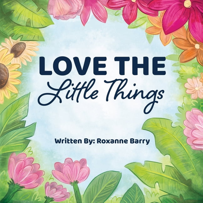 Love the Little Things A Children's Book Encouraging Appreciation