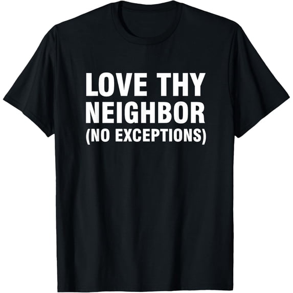 Love thy neighbor no exceptions T-Shirt