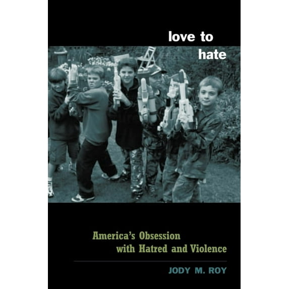 Love to Hate: America's Obsession with Hatred and Violence, (Paperback)