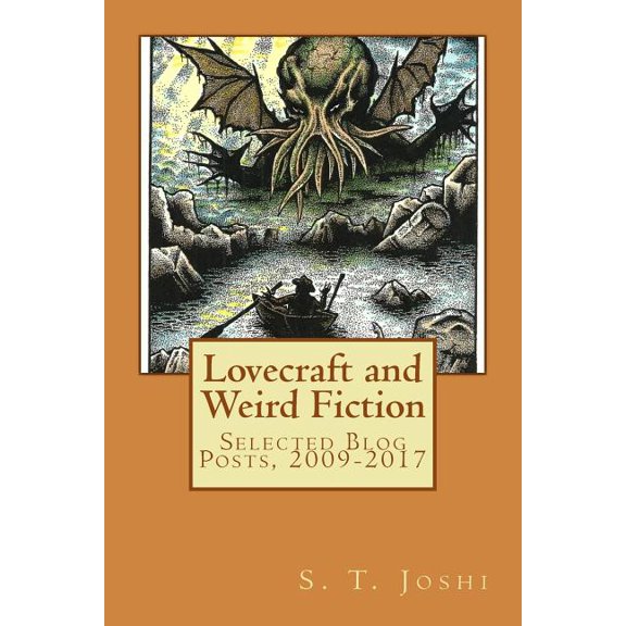 Lovecraft and Weird Fiction: Selected Blog Posts, 2009-2017 (Paperback) by S T Joshi