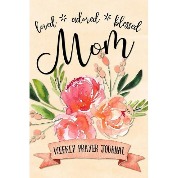 Loved Adored Blessed Mom Weekly Prayer Journal, (Paperback)