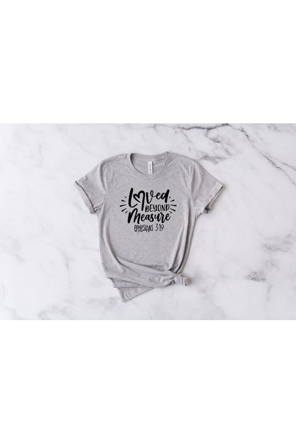 Loved Beyond Measure, Love Day T shirt, Love Shirt Women, Girlfriend Gift,