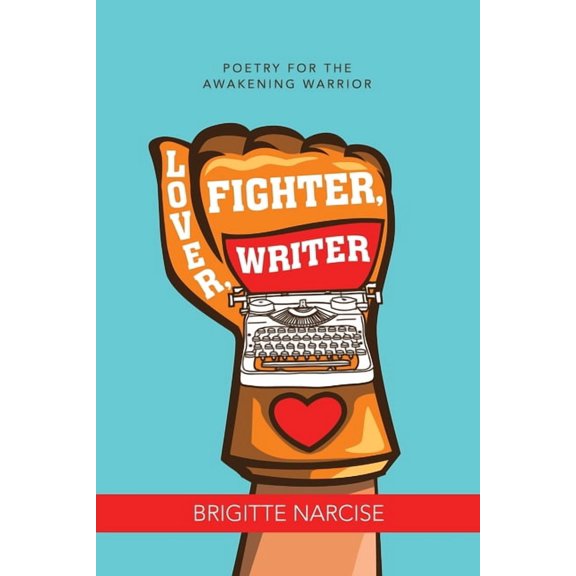 Lover, Fighter, Writer: Poetry for the Awakening Warrior (Paperback) by Brigitte Narcise