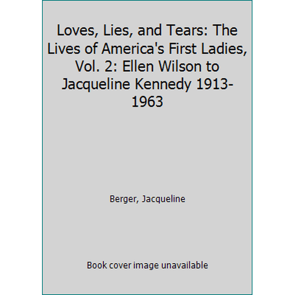 Pre-Owned Loves, Lies, and Tears: The Lives of America's First Ladies, Vol. 2: Ellen Wilson to Jacqueline Kennedy 1913-1963 (Paperback) 0981704115 9780981704111