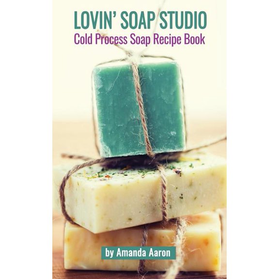 Lovin Soap Studio Cold Process Soap Recipes
