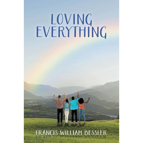 Loving Everything (Paperback) by Francis William Bessler