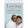 thumbnail image 1 of Loving in the Grown Zone : A No-nonsense Guide to Making Healthy Decisions in the Quest for Loving, Romantic Relationships of Honor, Esteem, and Respect, 1 of 1