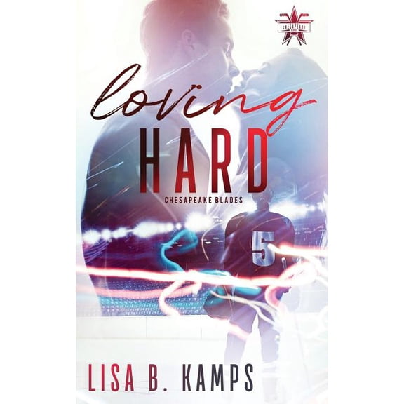Loving Hard The Chesapeake Blades Paperback 1983756997 9781983756993 Lisa B. Kamps