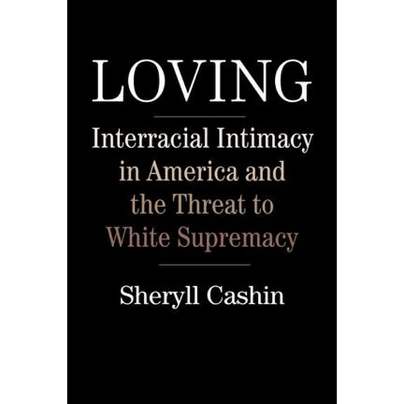 Loving : Interracial Intimacy in America and the Threat to White Supremacy (Hardcover)