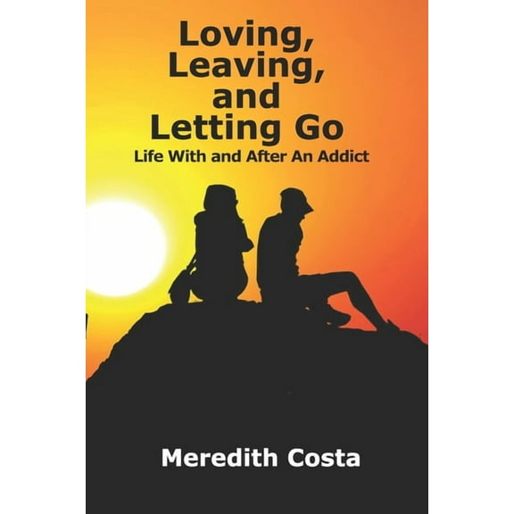 Loving, Leaving, and Letting Go: Life With And After An Addict (Paperback)