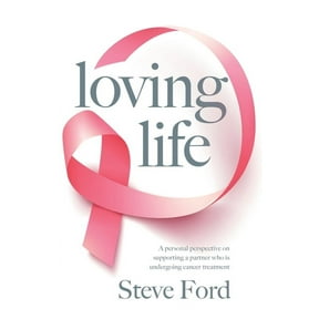 Loving Life: Family Health, Emotional Wellbeing, Self-Help, and Holistic Care During Cancer Treatment. An Inspirational,, (Paperback)