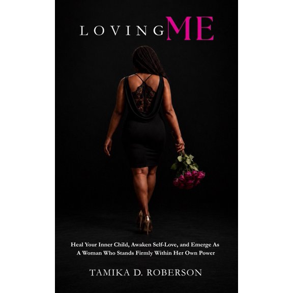 Loving Me: Heal Your Inner Child, Awaken Self-Love, and Emerge as a Woman Who Stands Firmly Within Her Own Power, (Paperback)