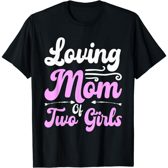 Loving Mom Of Two Girls I Mom T-Shirt