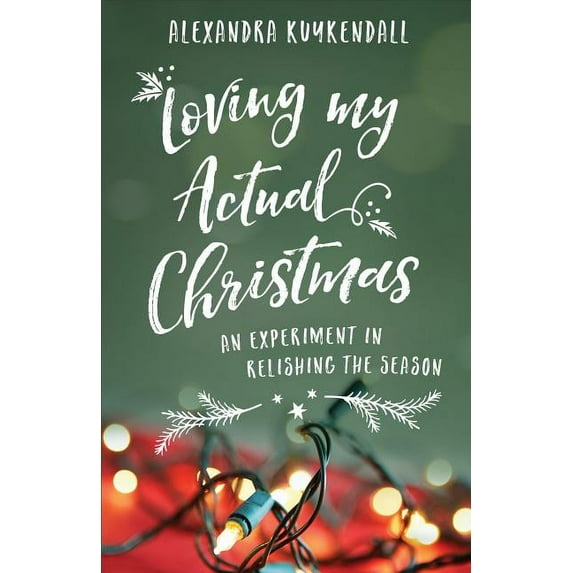 Loving My Actual Christmas: An Experiment in Relishing the Season, (Paperback)