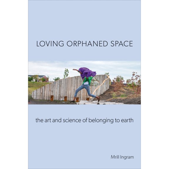 Pre-Owned Loving Orphaned Space : The Art and Science of Belonging to Earth (Hardcover)