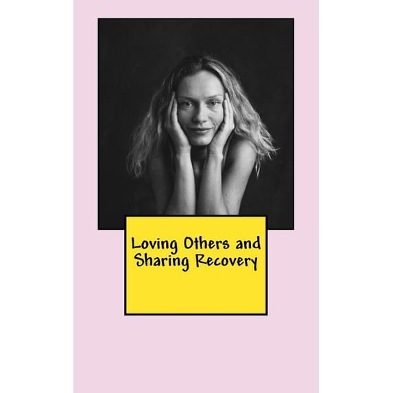 Loving Others and Sharing Recovery: The Crucified and Resurrected Method of Living the Recovered Life (Paperback)