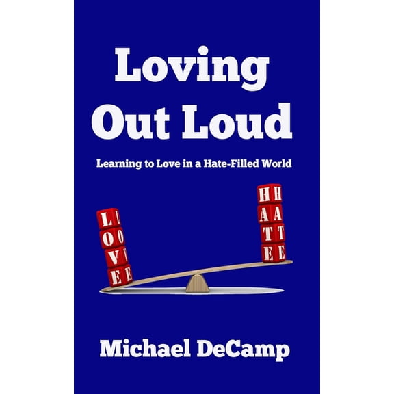 Loving Out Loud: Learning to Love in a Hate Filled World, (Paperback)