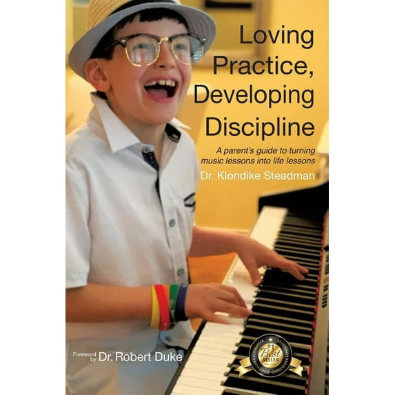 Loving Practice, Developing Discipline: A Parent's Guide To Turning Music Lessons Into Life Lessons (Paperback)