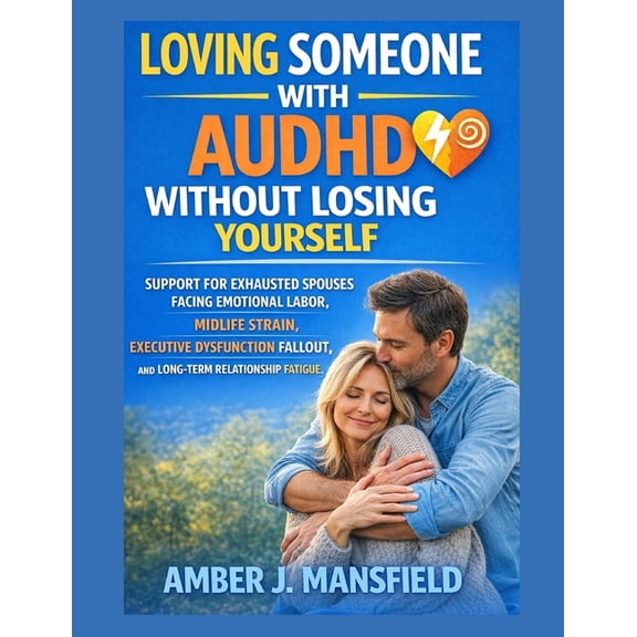 Loving Someone With Audhd Without Losing Yourself: Support For Exhausted Spouses Facing Emotional Labor, Midlife Strain,, (Paperback)