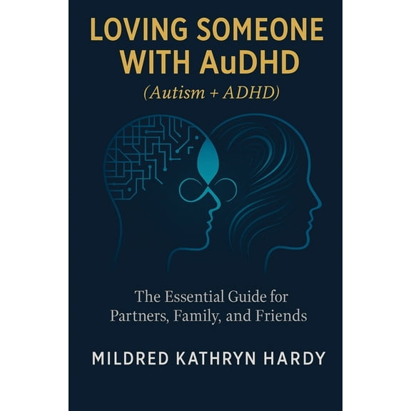 Loving Someone with AuDHD (Autism + ADHD): The Essential Guide for Partners, Family, and Friends Supporting Autism-ADHD, (Paperback)