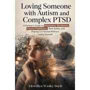 Loving Someone with Autism and Complex PTSD A Partner's Guide to Meltdowns, Shutdowns, Trauma Flashbacks, Real Safety, Paperback