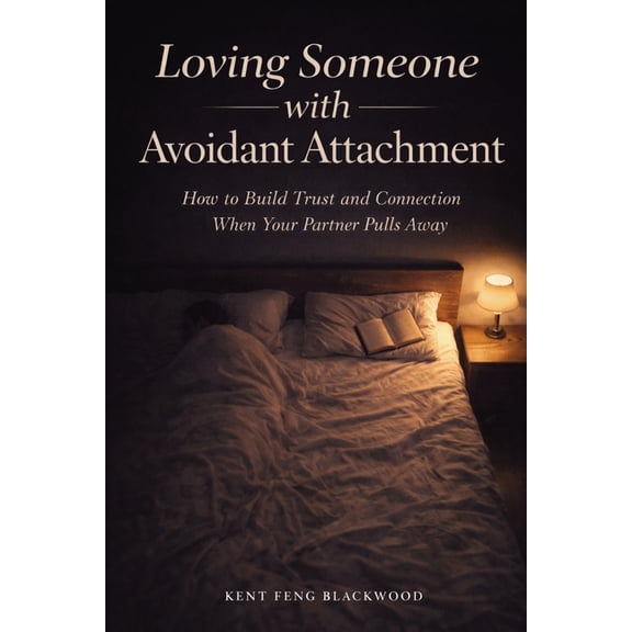 Loving Someone with Avoidant Attachment: How to Build Trust and Connection When Your Partner Pulls Away, (Paperback)
