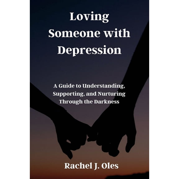 Loving Someone with Depression: A Guide to Understanding, Supporting, and Nurturing Through the Darkness, (Paperback)