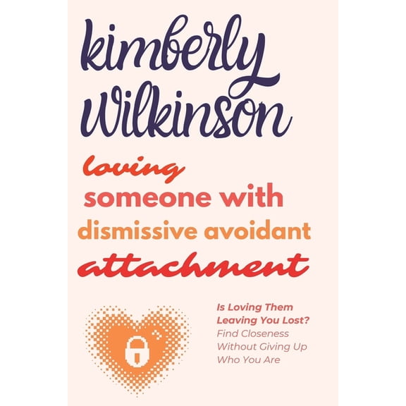 Loving Someone with Dismissive Avoidant Attachment: Is Loving Them Leaving You Lost? Find Closeness Without Giving Up Wh, (Paperback)