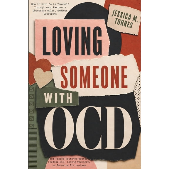 Loving Someone with OCD: How to Hold On to Yourself Through Your Partner's Obsessive Rules, Endless Questions, and Force, (Paperback)
