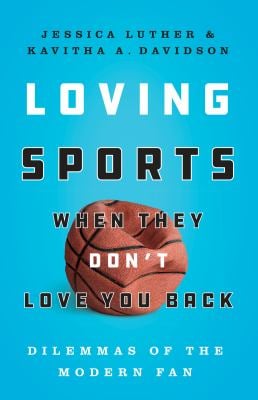 Pre-Owned Loving Sports When They Don't Love You Back: Dilemmas of the Modern Fan (Hardcover 9781477313138) by Jessica Luther, Kavitha Davidson
