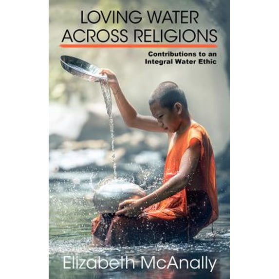 Pre-Owned Loving Water Across Religions: Contributions to an Integral Water Ethic (Paperback) 1626983070 9781626983076