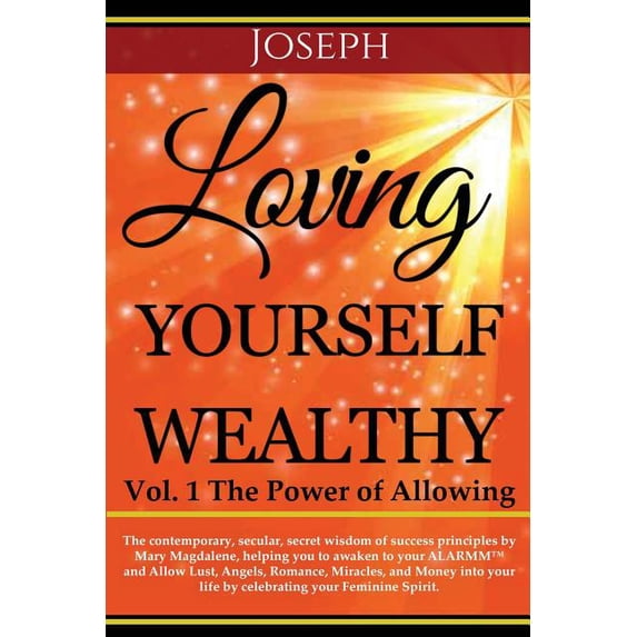 Loving Yourself Wealthy Vol. 1 the Power of Allowing: The Contemporary, Secular, Secret Wisdom of Success Principles by Mary Magdalene, Helping You to