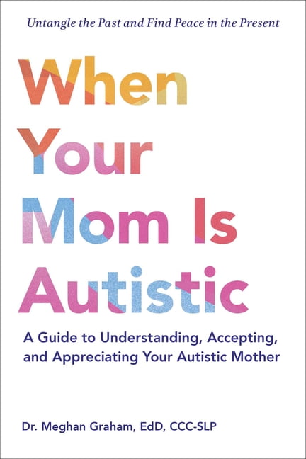 When Your Mom Is Autistic: A Guide to Understanding, Accepting, and Appreciating Your Autistic Mother, (Paperback)
