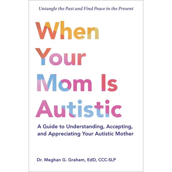 When Your Mom Is Autistic: A Guide to Understanding, Accepting, and Appreciating Your Autistic Mother, (Paperback)