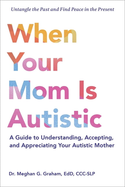 When Your Mom Is Autistic: A Guide to Understanding, Accepting, and Appreciating Your Autistic Mother, (Paperback)