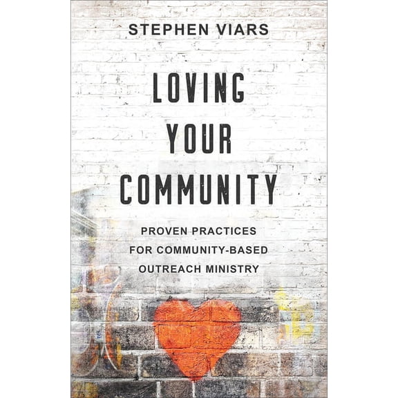 Loving Your Community: Proven Practices for Community-Based Outreach Ministry, (Paperback)
