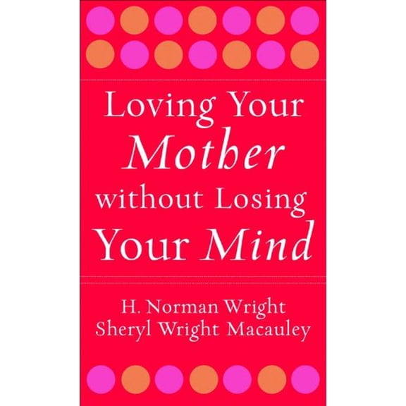 Pre-Owned Loving Your Mother Without Losing Your Mind (Paperback) 0800787862 9780800787868